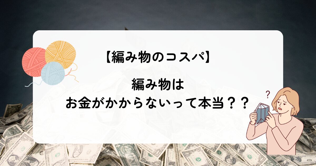 編み物のコスパ お金のかからない趣味って本当？