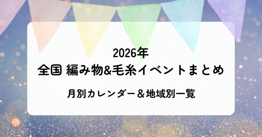 2026年全国編み物＆毛糸イベントまとめ